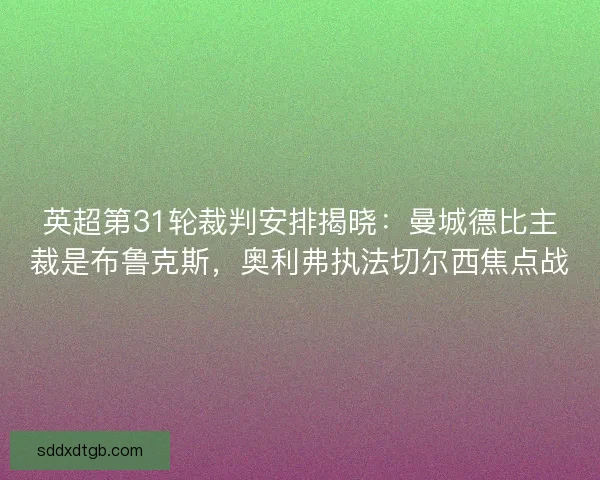 英超第31轮裁判安排揭晓：曼城德比主裁是布鲁克斯，奥利弗执法切尔西焦点战